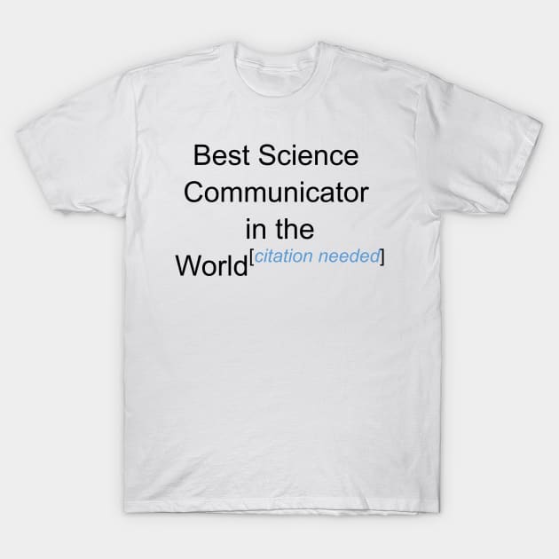 Best Science Communicator in the World - Citation Needed! T-Shirt by lyricalshirts